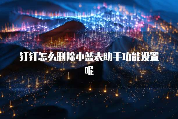 钉钉怎么删除小蓝表助手功能设置呢