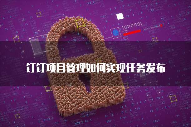 钉钉项目管理如何实现任务发布