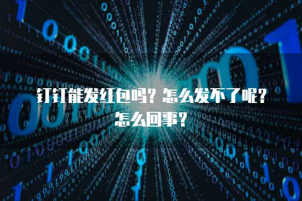 钉钉能发红包吗?怎么发不了呢?怎么回事?