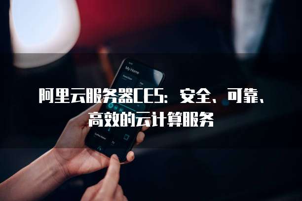阿里云服务器CES:安全、可靠、高效的云计算服务