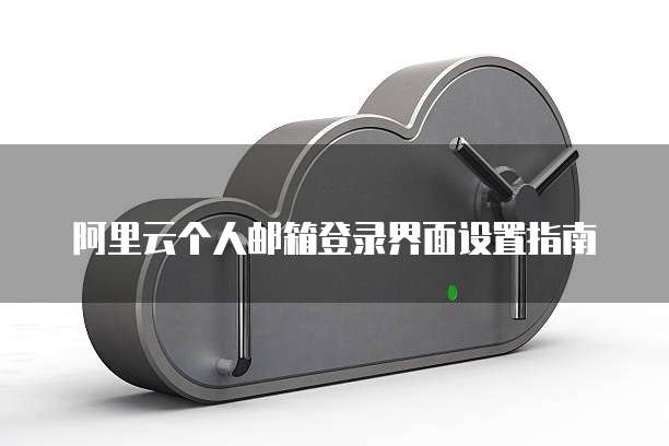 阿里云个人邮箱登录界面设置指南