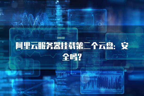 阿里云服务器挂载第二个云盘:安全吗?