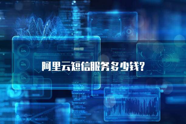 阿里云短信服务多少钱?