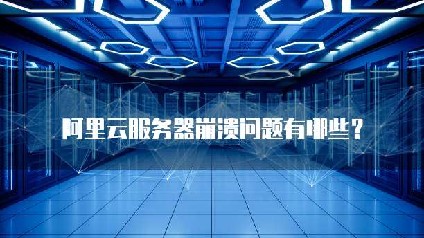 阿里云服务器崩溃问题有哪些？
