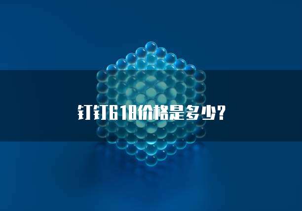 钉钉618价格是多少？
