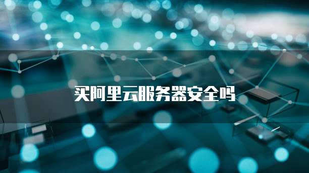 买阿里云服务器安全吗