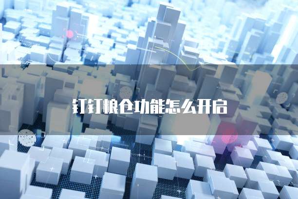 钉钉粮仓功能怎么开启