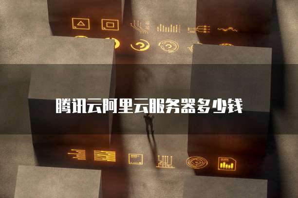 腾讯云阿里云服务器多少钱