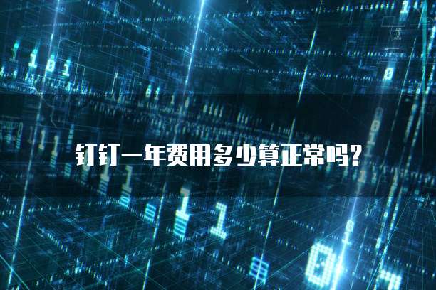 钉钉一年费用多少算正常吗?
