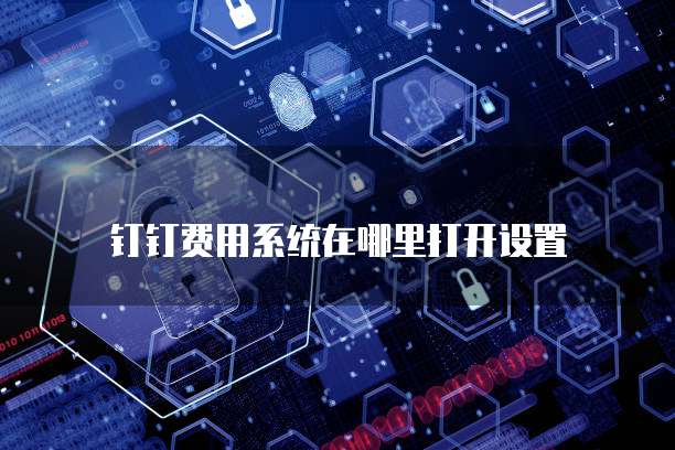 钉钉费用系统在哪里打开设置