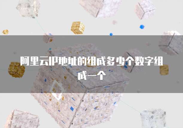 阿里云IP地址的组成多少个数字组成一个