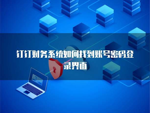 钉钉财务系统如何找到账号密码登录界面