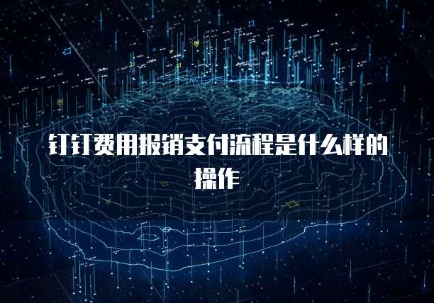 钉钉费用报销支付流程是什么样的操作
