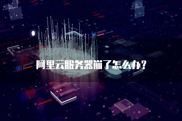 阿里云服务器崩了怎么办?