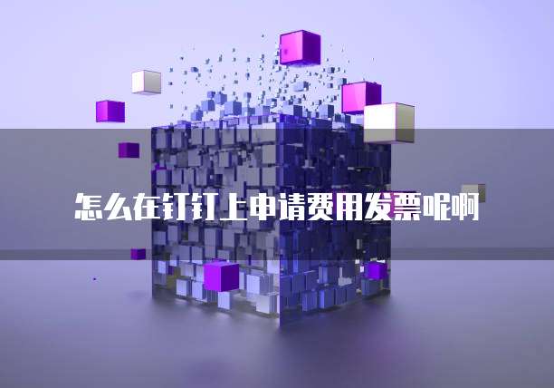 怎么在钉钉上申请费用发票呢啊