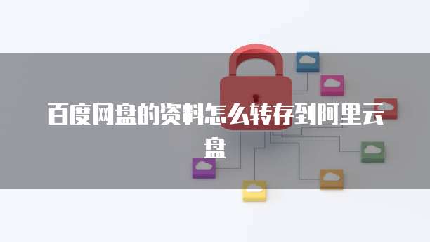 百度网盘的资料怎么转存到阿里云盘