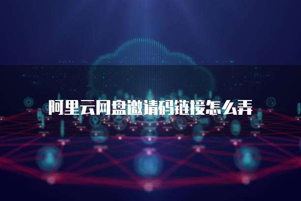 阿里云网盘邀请码链接怎么弄