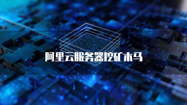 阿里云服务器挖矿木马