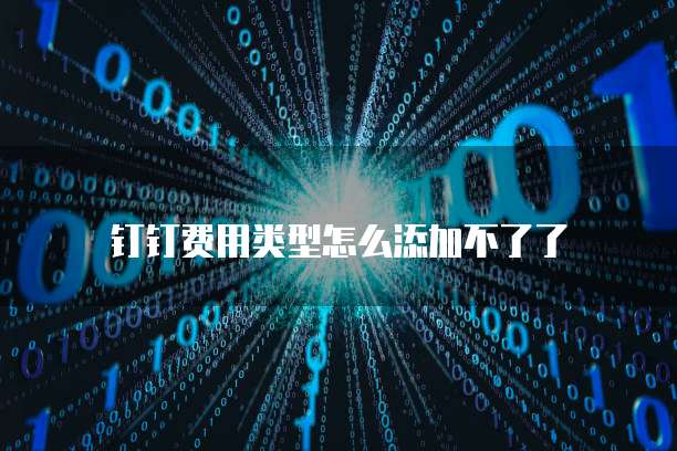 钉钉费用类型怎么添加不了了