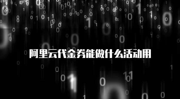 阿里云代金券能做什么活动用