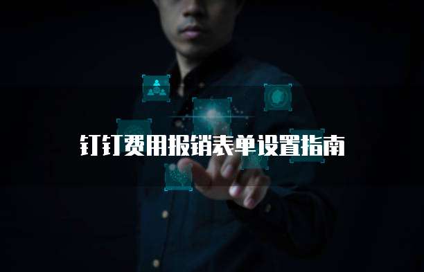 钉钉费用报销表单设置指南
