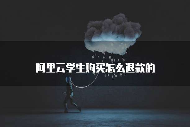 阿里云学生购买怎么退款的