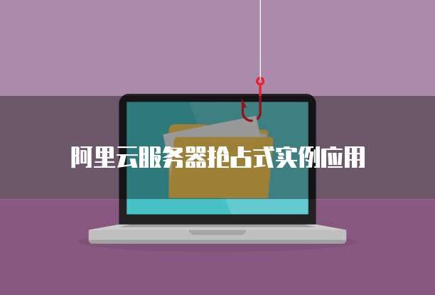 阿里云服务器抢占式实例应用