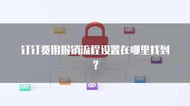 钉钉费用报销流程设置在哪里找到?