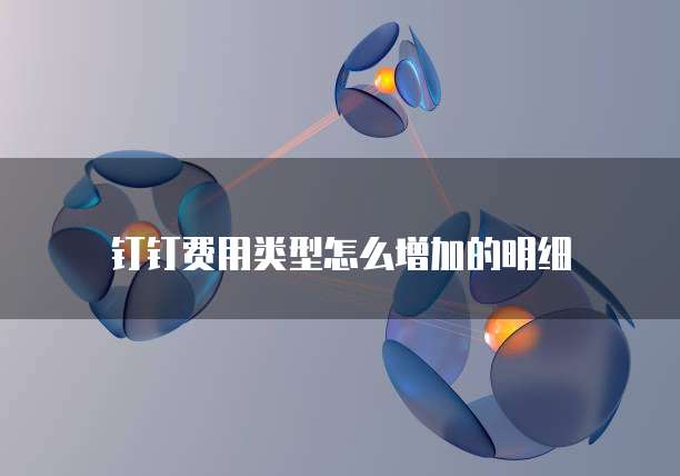 钉钉费用类型怎么增加的明细
