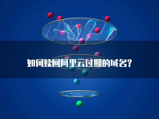如何赎回阿里云过期的域名?