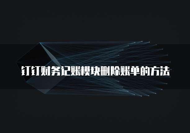 钉钉财务记账模块删除账单的方法