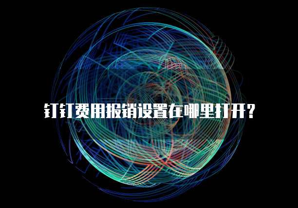 钉钉费用报销设置在哪里打开?