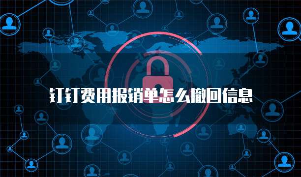 钉钉费用报销单怎么撤回信息