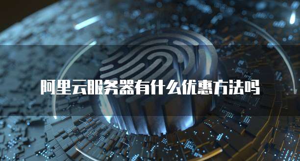 阿里云服务器有什么优惠方法吗