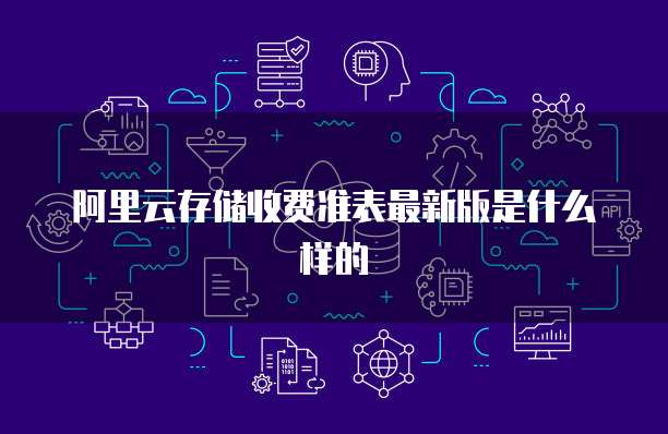 阿里云存储收费准表最新版是什么样的