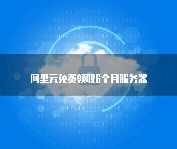 阿里云免费领取6个月服务器