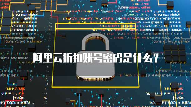 阿里云折扣账号密码是什么?
