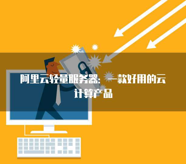 阿里云轻量服务器:一款好用的云计算产品