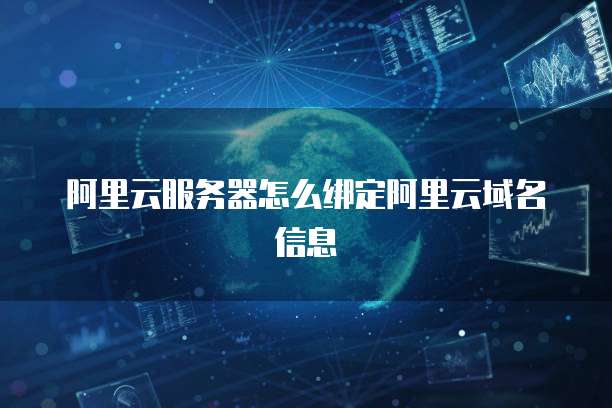 阿里云服务器怎么绑定阿里云域名信息