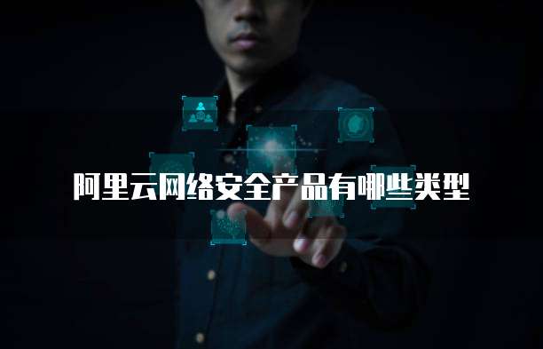 阿里云网络安全产品有哪些类型