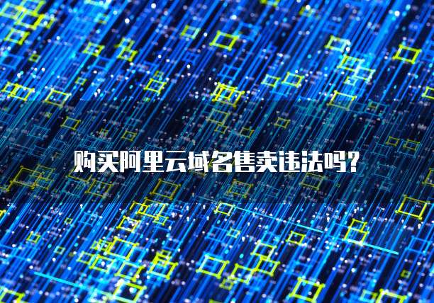购买阿里云域名售卖违法吗?