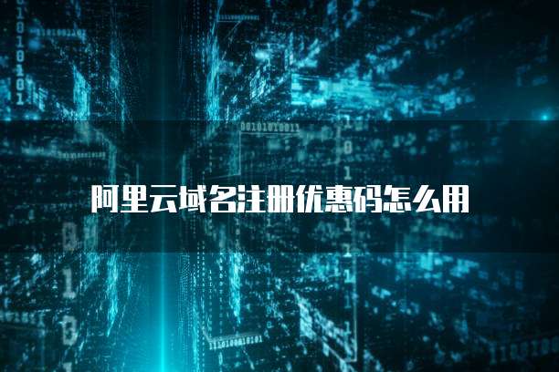 阿里云域名注册优惠码怎么用