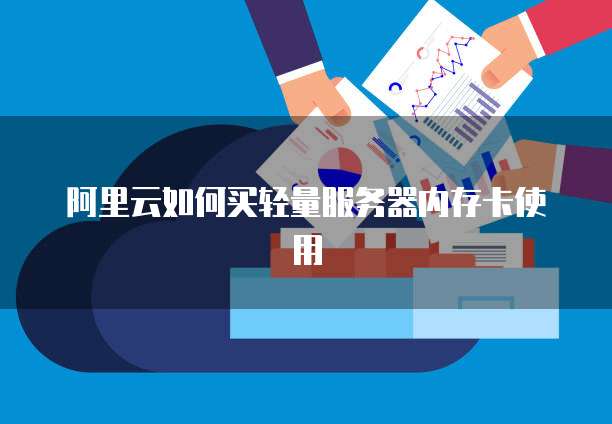 阿里云如何买轻量服务器内存卡使用
