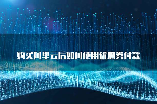 购买阿里云后如何使用优惠券付款