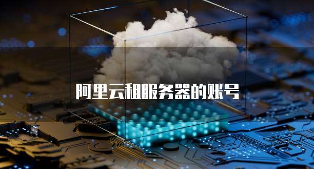 阿里云租服务器的账号