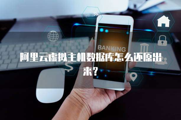阿里云虚拟主机数据库怎么还原出来?