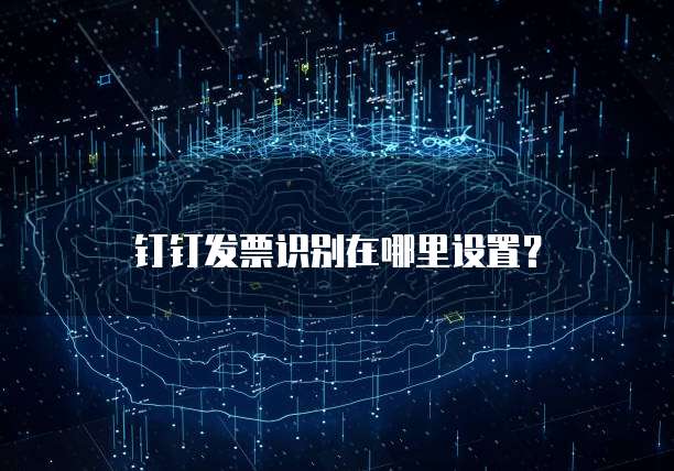 钉钉发票识别在哪里设置？