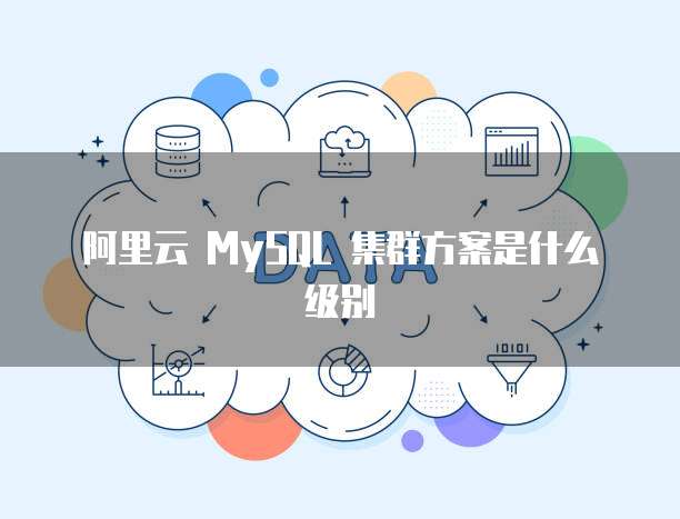 阿里云 MySQL 集群方案是什么级别