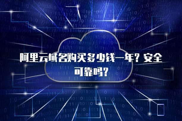 阿里云域名购买多少钱一年?安全可靠吗?