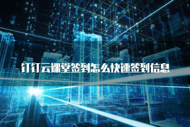 钉钉云课堂签到怎么快速签到信息